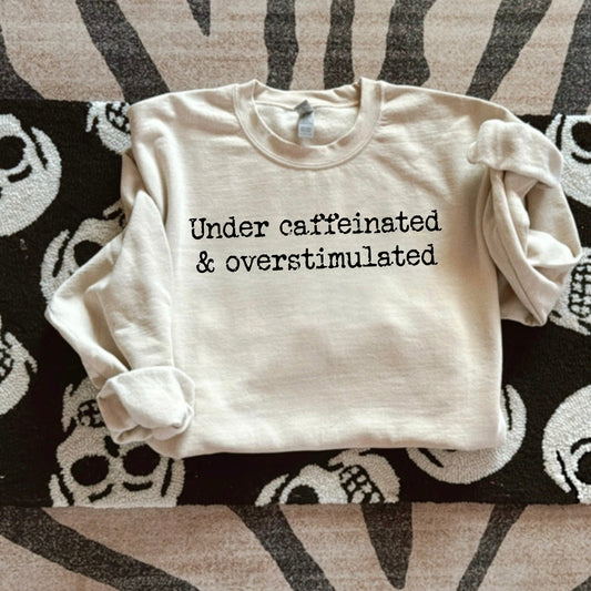 under caffeinated & over stimulated