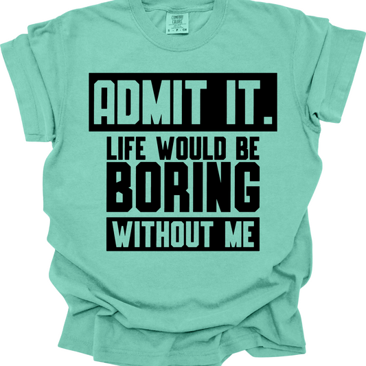 Life would be boring without me