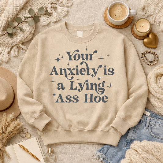 Your anxiety is a lying ass hoe
