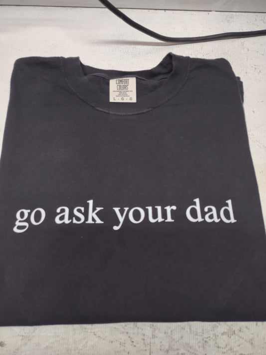 go ask your dad tee